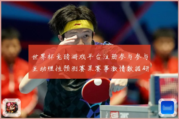 世界杯竞猜游戏平台注册参与参与互动理性预测赛果赛事激情数据研判