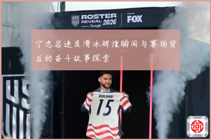 宁忠岩速度滑冰辉煌瞬间与赛场背后的奋斗故事探索