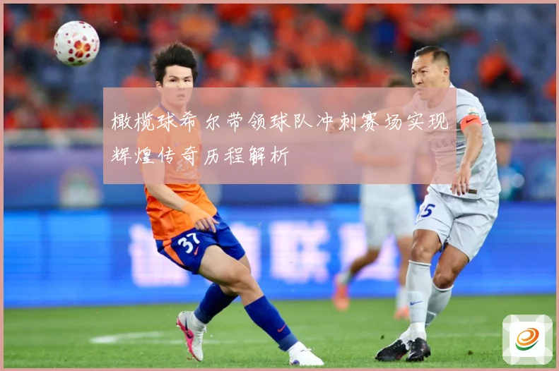 橄榄球希尔带领球队冲刺赛场实现辉煌传奇历程解析